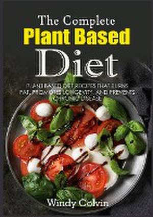 The Complete Plant Based Diet de Windy Colvin