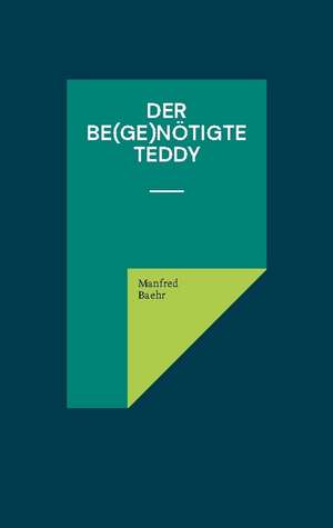 Der be(ge)nötigte Teddy de Manfred Baehr