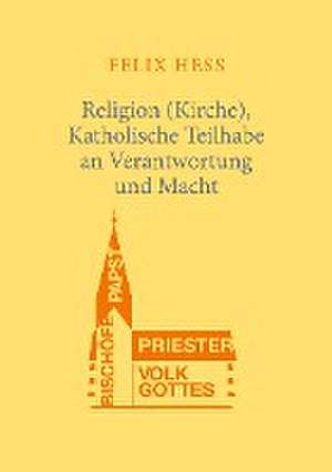 Religion (Kirche), Katholische Teilhabe an Verantwortung und Macht de Felix Hess