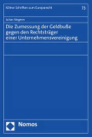 Die Zumessung der Geldbuße gegen den Rechtsträger einer Unternehmensvereinigung de Julian Stegerer