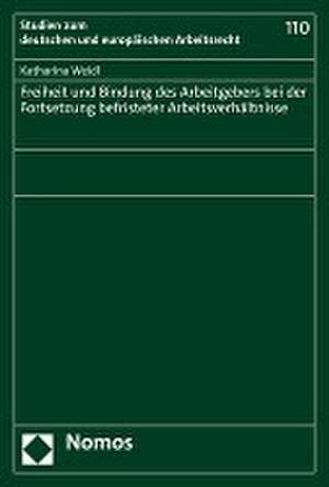 Freiheit und Bindung des Arbeitgebers bei der Fortsetzung befristeter Arbeitsverhältnisse de Katharina Weidl