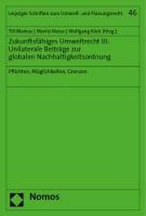 Zukunftsfähiges Umweltrecht III: Unilaterale Beiträge zur globalen Nachhaltigkeitsordnung de Till Markus