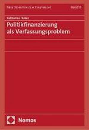 Politikfinanzierung als Verfassungsproblem de Katharina Huber