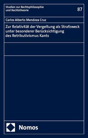 Zur Relativität der Vergeltung als Strafzweck unter besonderer Berücksichtigung des Retributivismus Kants de Carlos Alberto Mendoza Cruz