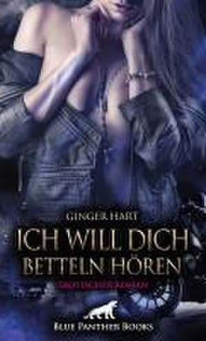 Ich will dich betteln hören | Erotischer Roman de Ginger Hart