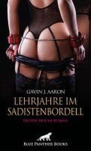 Lehrjahre im Sadistenbordell | Erotischer SM-Roman de Gavin J. Aaron