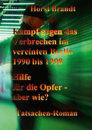 Kampf gegen das Verbrechen im vereinten Berlin 1990 bis 1998 de Horst Brandt