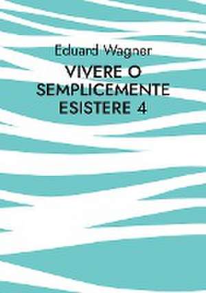 Vivere o semplicemente esistere 4 de Eduard Wagner