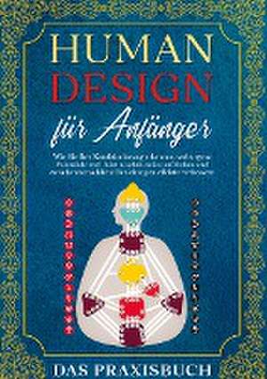 Human Design für Anfänger - Das Praxisbuch: Wie Sie Ihre Konditionierung erkennen, verborgene Potentiale und Talente schrittweise aufdecken und zwischenmenschliche Beziehungen effektiv verbessern de Anna-Lena Mössinger