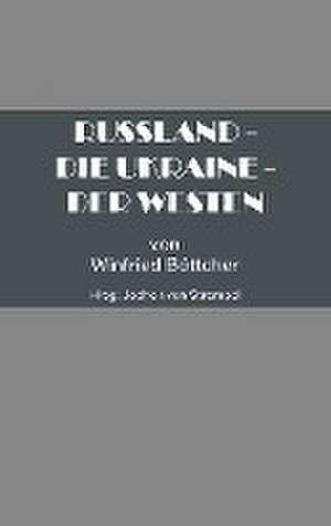 Russland - Die Ukraine - Der Westen de Böttcher Winfried