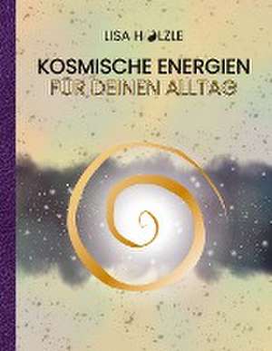 Kosmische Energien für deinen Alltag de Lisa Hölzle