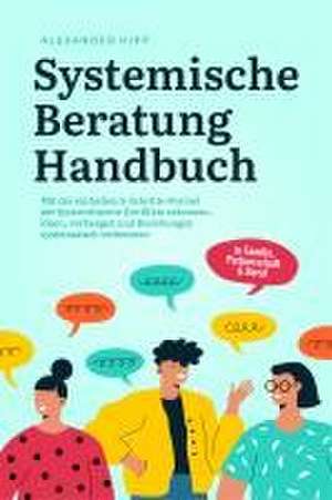 Systemische Beratung Handbuch: Mit der einfachen 5-Schritte-Formel der Systemtheorie Konflikte erkennen, lösen, vorbeugen und Beziehungen systematisch verbessern - in Familie, Partnerschaft & Beruf de Alexander Kipp