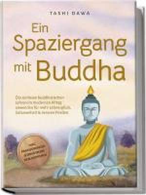 Ein Spaziergang mit Buddha: Die zeitlosen buddhistischen Lehren im modernen Alltag anwenden für mehr Lebensglück, Gelassenheit & inneren Frieden - inkl. Praxisübungen & Ernährung im Buddhismus de Tashi Dawa