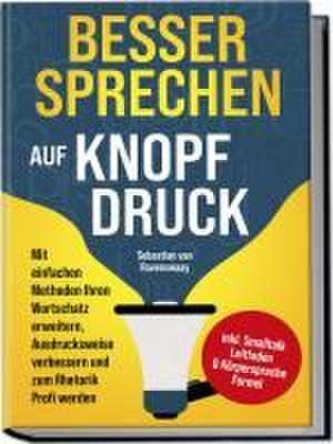 Besser sprechen auf Knopfdruck: Mit einfachen Methoden Ihren Wortschatz erweitern, Ausdrucksweise verbessern und zum Rhetorik Profi werden - inkl. Smalltalk Leitfaden & Körpersprache Formel de Sebastian van Ravenswaay