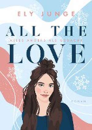 All the Love ¿ Alles anders als gedacht de Ely Junge