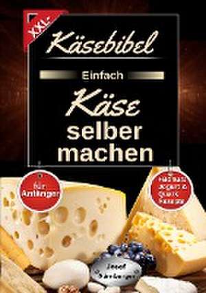 Käsebibel XXL - Einfach Käse selber machen für Anfänger de Josef Nürnberger