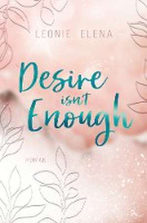 Desire Isn't Enough de Leonie Elena