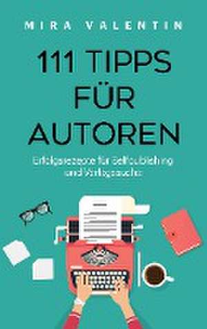 111 Tipps für Autoren de Mira Valentin