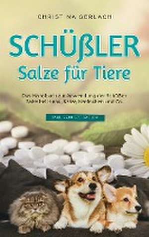 Schüßler Salze für Tiere: Das Handbuch zur Anwendung der Schüßler Salze bei Hund, Katze, Kaninchen und Co. - inkl. Praxisbeispielen de Christina Gerlach