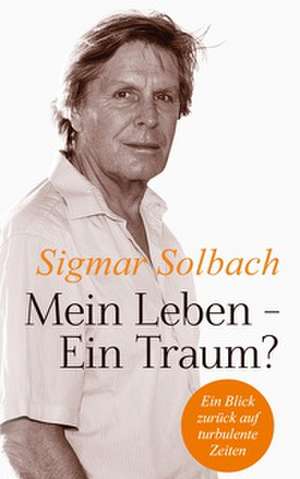 Mein Leben - Ein Traum? de Sigmar Solbach