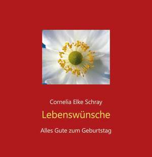 Lebenswünsche de Cornelia Elke Schray