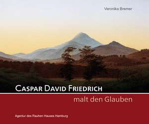 Caspar David Friedrich malt den Glauben de Veronika Bremer