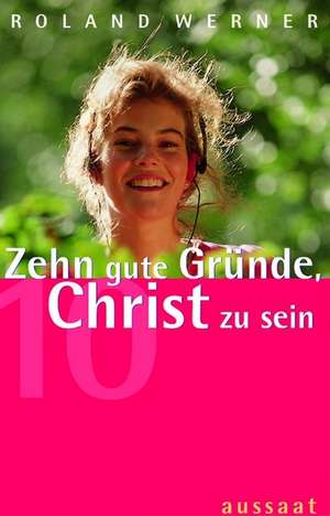 Zehn gute Gründe, Christ zu werden de Roland Werner