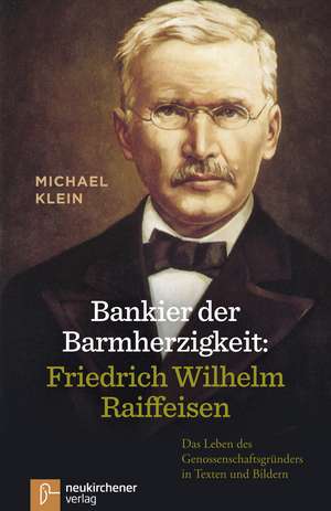 Bankier der Barmherzigkeit: Friedrich Wilhelm Raiffeisen de Michael Klein