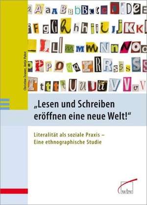 "Lesen und Schreiben eröffnen eine neue Welt!" Literalität als soziale Praxis - Eine ethnographische Studie de Christine Zeuner