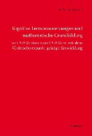 Kognitive Lernvoraussetzungen und mathematische Grundbildung von Schülerinnen und Schülern mit dem Förderschwerpunkt geistige Entwicklung de Steffen Siegemund