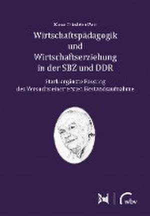 Wirtschaftspädagogik und Wirtschaftserziehung in der SBZ und DDR de Klaus Friedrich Pott