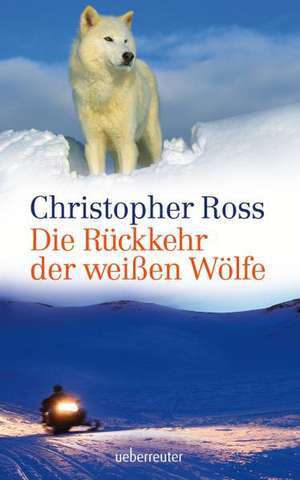 Die Rückkehr der weißen Wölfe de Christopher Ross