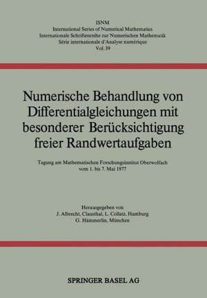 Numerische Behandlung von Differentialgleichungen mit besonderer Berücksichtigung freier Randwertaufgaben: Tagung am Mathematischen Forschungsinstitut Oberwolfach vom 1. bis 7. Mai 1977 de Albrecht