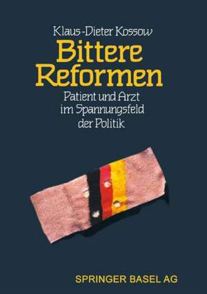 Bittere Reformen: Patient und Arzt im Spannungsfeld der Politik de Kossow