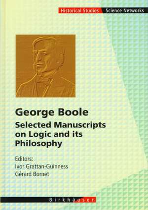 George Boole: Selected Manuscripts on Logic and its Philosophy de Ivor Grattan-Guinness