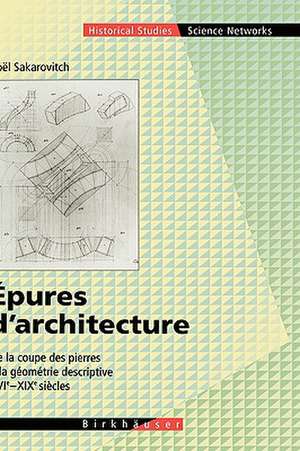 Epures d'architecture: De la coupe des pierres a la géométrie descriptive XVI - XIX siècles de Joel Sakarovitch