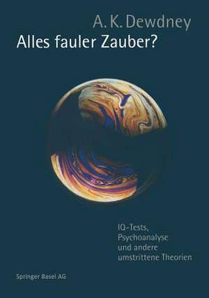 Alles fauler Zauber?: IQ-Tests, Psychoanalyse und andere umstrittene Theorien de A. K. Dewdney