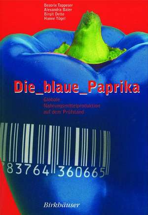 Die blaue Paprika: Globale Nahrungsmittelproduktion auf dem Prüfstand de Beatrix Tappeser