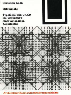 Stilverzicht: Typologie und CAAD als Werkzeuge einer autonomen Architektur de Christian Kühn