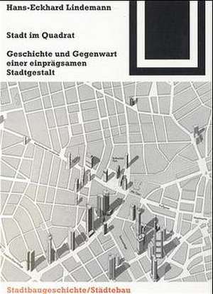 Stadt im Quadrat: Geschichte und Gegenwart einer einprägsamen Stadtgestalt de Hans-Eckhard Lindemann