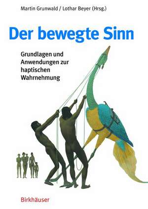 Der bewegte Sinn: Grundlagen und Anwendungen zur haptischen Wahrnehmung de Martin Grunwald