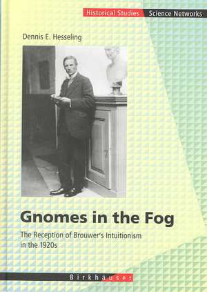 Gnomes in the Fog: The Reception of Brouwer’s Intuitionism in the 1920s de Dennis E. Hesseling