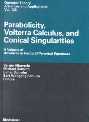 Parabolicity, Volterra Calculus, and Conical Singularities: A Volume of Advances in Partial Differential Equations de Sergio Albeverio