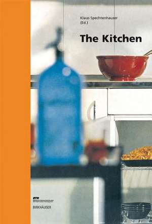 The Kitchen: Life World, Usage, Perspectives de Klaus Spechtenhauser