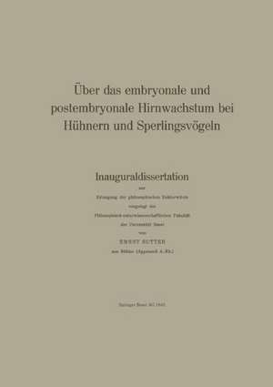 Über das embryonale und postembryonale Hirnwachstum bei Hühnern und Sperlingsvögeln: Inauguraldissertation zur Erlangung der philosophischen Doktorwürde vorgelegt der Philosophisch-naturwissenschaftlichen Fakultät der Universität Basel de E. Sutter