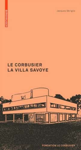 Le Corbusier: La Villa Savoye de Jacques Sbriglio