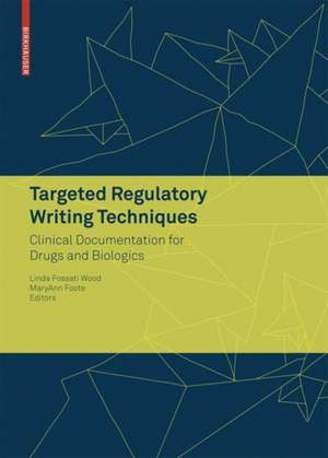 Targeted Regulatory Writing Techniques: Clinical Documents for Drugs and Biologics de Linda Fossati Wood