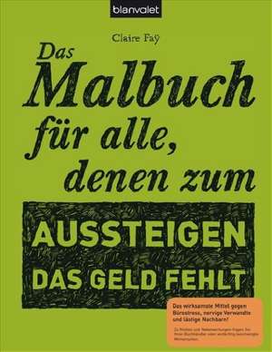 Das Malbuch für alle, denen zum Aussteigen das Geld fehlt de Claire Fay