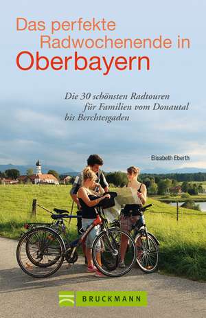 Das perfekte Radwochenende in Oberbayern de Elisabeth Eberth