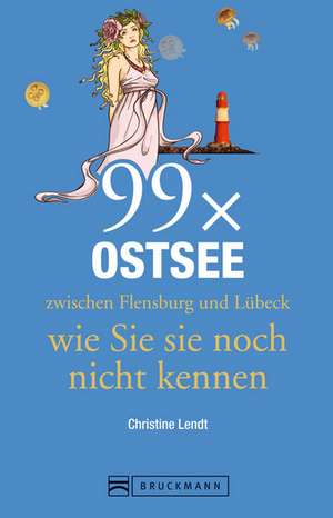 99 x die Ostsee zwischen Flensburg und Lübeck wie Sie sie noch nicht kennen de Christine Lendt